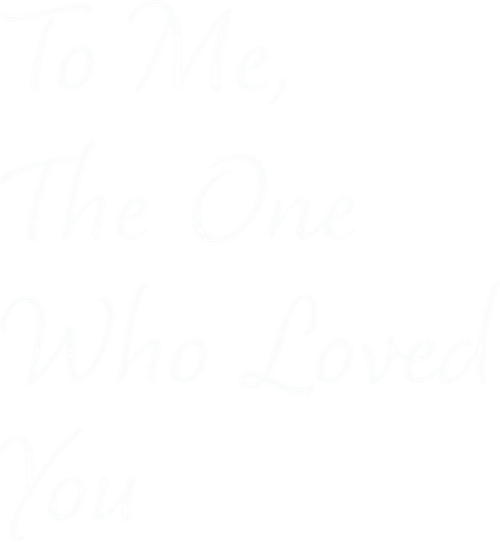 To Me, the One Who Loved You